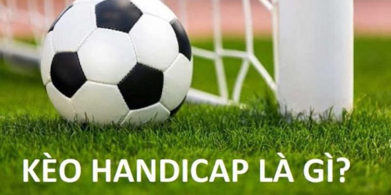 Kèo handicap là gì? Kèo handicap là gì?