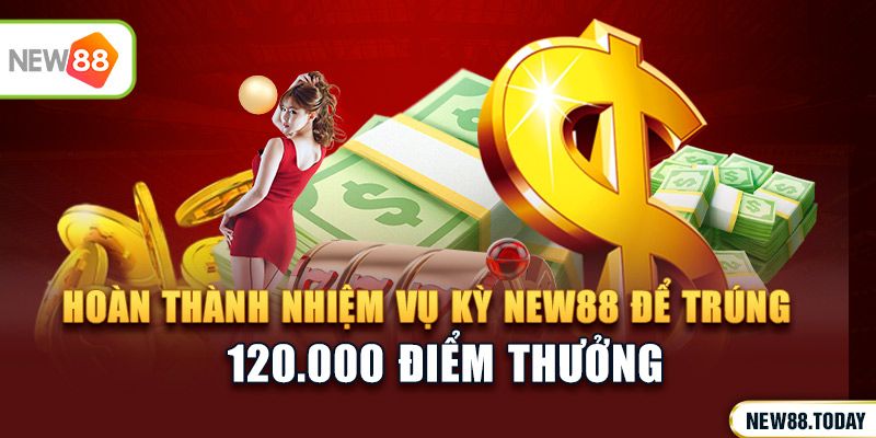 Hoàn thành nhiệm vụ kỳ NEW88 để trúng 120.000 điểm thưởng